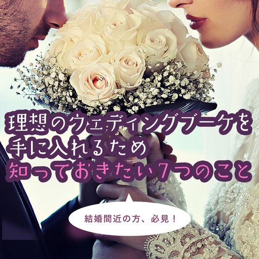 理想のウェディングブーケを手に入れるため知っておきたい7つのこと
